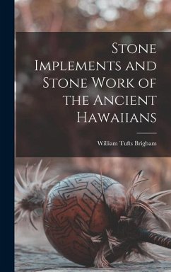 Stone Implements and Stone Work of the Ancient Hawaiians - Brigham, William Tufts