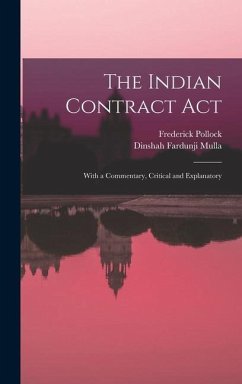 The Indian Contract Act: With a Commentary, Critical and Explanatory - Pollock, Frederick; Mulla, Dinshah Fardunji