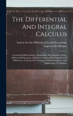 The Differential And Integral Calculus: Containing Differentiation, Integration, Development, Series, Differential Equations, Differences, Summation, - Morgan, Augustus De