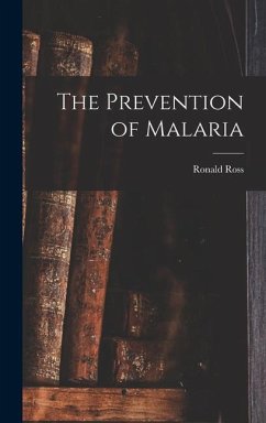 The Prevention of Malaria - Ross, Ronald