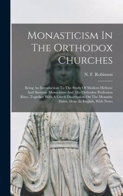 Monasticism In The Orthodox Churches: Being An Introduction To The Study Of Modern Hellenic And Slavonic Monachism And The Orthodox Profession Rites, - Robinson, N. F.