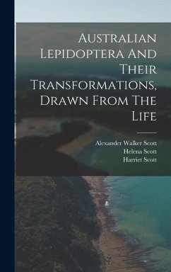 Australian Lepidoptera And Their Transformations, Drawn From The Life - Scott, Harriet; Scott, Helena