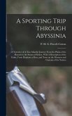 A Sporting Trip Through Abyssinia: A Narrative of A Nine Months' Journey From the Plains of the Hawash to the Snows of Simien, With A Description of t