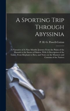 A Sporting Trip Through Abyssinia: A Narrative of A Nine Months' Journey From the Plains of the Hawash to the Snows of Simien, With A Description of t - Powell-Cotton, P. H. G.
