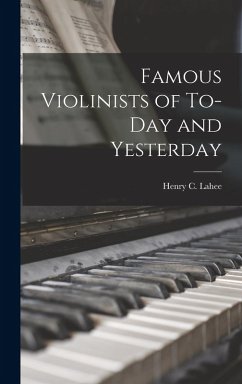 Famous Violinists of To-day and Yesterday - Lahee, Henry C Famous Violinists of To-day and Yesterday - Lahee, Henry C