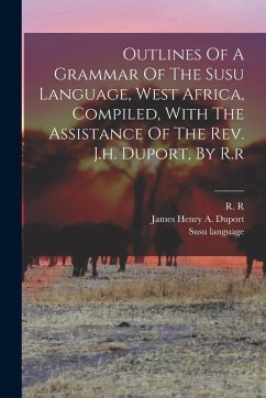 Outlines Of A Grammar Of The Susu Language, West Africa, Compiled, With The Assistance Of The Rev. J.h. Duport, By R.r - R, R.; Language, Susu