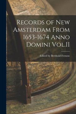 Records of New Amsterdam From 1653-1674 Anno Domini Vol.II - Berthold Fernow, Edited