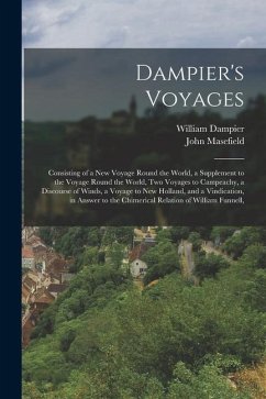 Dampier's Voyages: Consisting of a New Voyage Round the World, a Supplement to the Voyage Round the World, Two Voyages to Campeachy, a Di - Masefield, John; Dampier, William