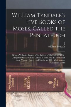 Cover William Tyndale's Five Books of Moses, Called the Pentateuch: Being a Verbatim Reprint of the Edition of M.CCCCC.XXX: Compared With Tyndale's Genesis