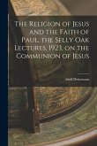 The Religion of Jesus and the Faith of Paul, the Selly Oak Lectures, 1923, on the Communion of Jesus