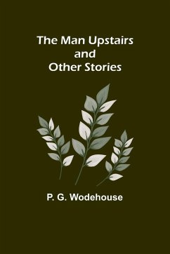 The Man Upstairs and Other Stories - G. Wodehouse, P.