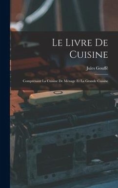 Le Livre De Cuisine: Comprenant La Cuisine De Ménage Et La Grande Cuisine - Gouffé, Jules