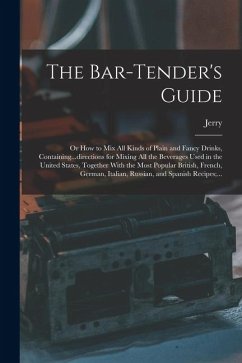 Cover The Bar-tender's Guide; or How to Mix All Kinds of Plain and Fancy Drinks, Containing...directions for Mixing All the Beverages Used in the United Sta