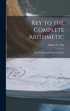 Key to the Complete Arithmetic: For Teachers and Private Learners - Fish, Daniel W.