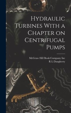 Hydraulic Turbines With a Chapter on Centrifugal Pumps - Daugherty, R L