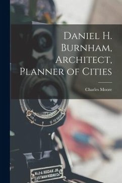 Daniel H. Burnham, Architect, Planner of Cities - Moore, Charles