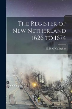 The Register of New Netherland 1626 to 1674 - B. O' Callaghan, E.