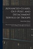 Advanced-Guard, Out-Post, and Detachment Service of Troops: With the Essential Principles of Strategy, and Grand Tactics for the Use of Officers of th