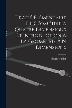 Traité Élémentaire De Géométrie À Quatre Dimensions Et Introduction À La Géométrie À N Dimensions - Jouffret, Esprit