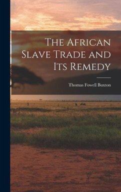 The African Slave Trade and Its Remedy - Buxton, Thomas Fowell