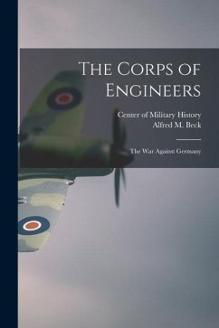 The Corps of Engineers: The war Against Germany - Beck, Alfred M.