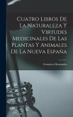 Cuatro Libros De La Naturaleza Y Virtudes Medicinales De Las Plantas Y Animales De La Nueva España