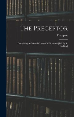 The Preceptor: Containing A General Course Of Education [ed. By R. Dodsley]