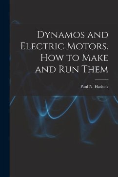 Dynamos and Electric Motors. How to Make and Run Them - Paul N. (Paul Nooncree), Hasluck