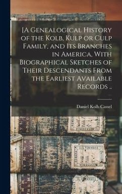 [A Genealogical History of the Kolb, Kulp or Culp Family, and its Branches in America, With Biographical Sketches of Their Descendants From the Earliest Available Records .. - Cassel, Daniel Kolb