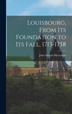 Louisbourg, From its Foundation to its Fall, 1713-1758 - McLennan, John Stewart