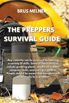 The Preppers Survival Guide: Any calamity can be survived by learning a variety of skills. Some of these abilities include growing plants, needlewo - Melner, Brus