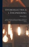 Hydroelectrical Engineering: A Book for Hydraulic and Electrical Engineers, Students and Others Interested in the Development of Hydroelectric Powe