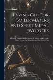 Laying Out For Boiler Makers And Sheet Metal Workers; A Practical Treatise On The Layout Of Boilers, Stacks, Tanks, Pipes, Elbows, And Miscellaneous S