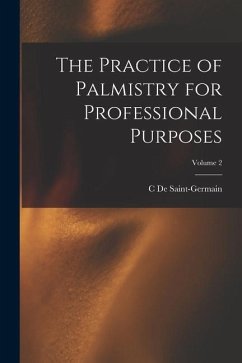 The Practice of Palmistry for Professional Purposes; Volume 2 - De Saint-Germain, C.
