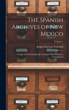 Cover The Spanish Archives of New Mexico; Comp. and Chronologically Arranged With Historical, Genealogical; Volume 1