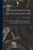 A Handbook On the Steam Engine: With Special Reference to Small and Medium-Sized Engines; for the Use of Engine Makers, Mechanical Draughtsmen, Engine