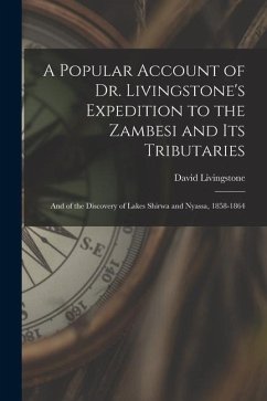 A Popular Account of Dr. Livingstone's Expedition to the Zambesi and its Tributaries: And of the Discovery of Lakes Shirwa and Nyassa, 1858-1864 - Livingstone, David