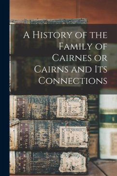 A History of the Family of Cairnes or Cairns and its Connections - Anonymous