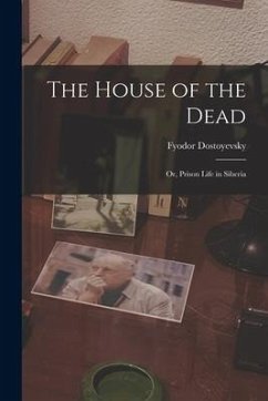 The House of the Dead: Or, Prison Life in Siberia - Dostoyevsky, Fyodor