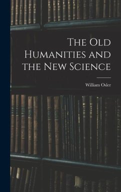 The Old Humanities and the New Science - Osler, William