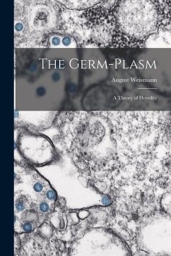 The Germ-plasm; a Theory of Heredity - Weismann, August