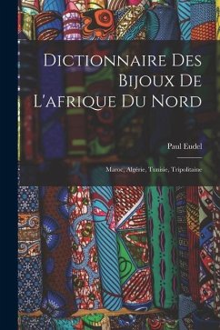 Dictionnaire Des Bijoux De L'afrique Du Nord: Maroc, Algérie, Tunisie, Tripolitaine - Eudel, Paul