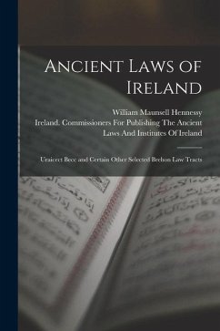 Ancient Laws of Ireland: Uraicect Becc and Certain Other Selected Brehon Law Tracts - Hennessy, William Maunsell