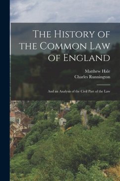 The History of the Common Law of England: And an Analysis of the Civil Part of the Law - Hale, Matthew; Runnington, Charles