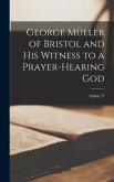 George Müller of Bristol and his Witness to a Prayer-hearing God