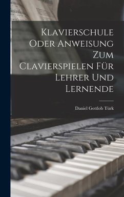 Klavierschule Oder Anweisung Zum Clavierspielen Für Lehrer Und Lernende - Türk, Daniel Gottlob