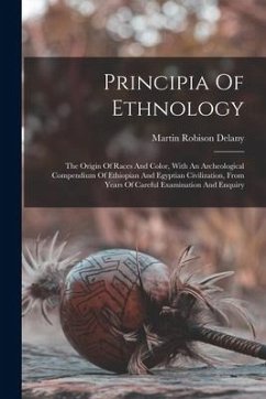 Principia Of Ethnology: The Origin Of Races And Color, With An Archeological Compendium Of Ethiopian And Egyptian Civilization, From Years Of - Delany, Martin Robison