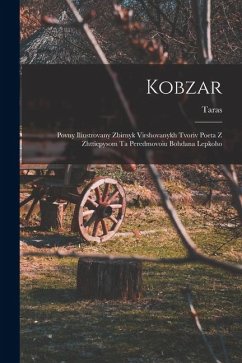 Cover Kobzar: Povny iliustrovany zbirnyk virshovanykh tvoriv poeta z zhttiepysom ta peredmovoiu Bohdana Lepkoho