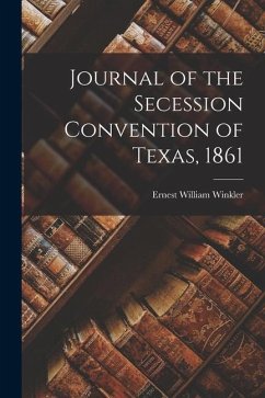 Journal of the Secession Convention of Texas, 1861 - Winkler, Ernest William