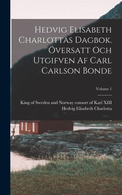 Hedvig Elisabeth Charlottas dagbok. Översatt och utgifven af Carl Carlson Bonde; Volume 1